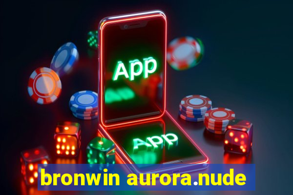 bronwin aurora.nude